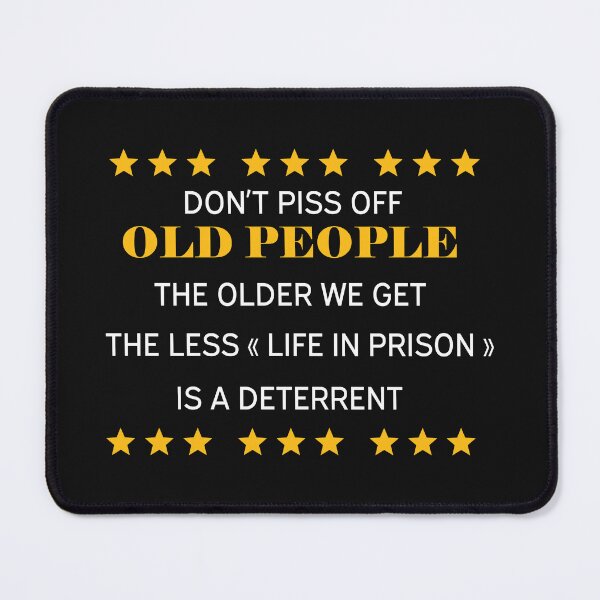 Artikelvorschau, Kopie von Don’t Piss Off Old People Je älter wir werden, desto weniger Leben im Gefängnis ist eine Abschreckung entworfen und verkauft von beefrancky.