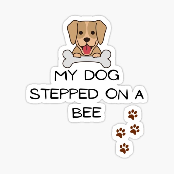 My Dog Stepped On A Bee Poster for Sale by beefrancky