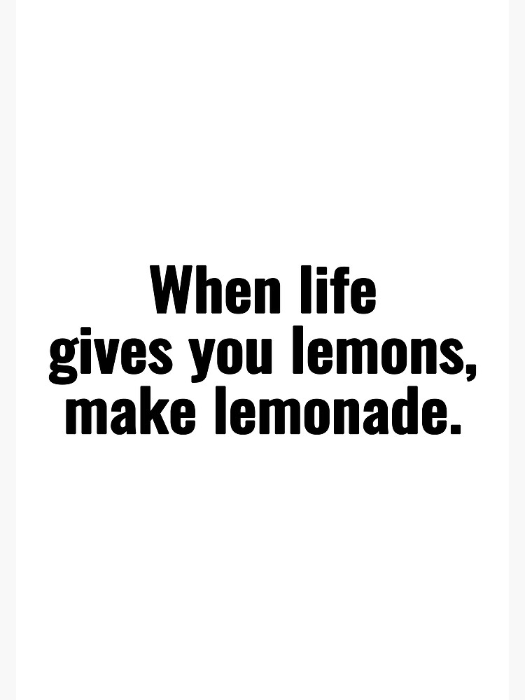 "When life gives you lemons, make lemonade." Poster for Sale by Vanion