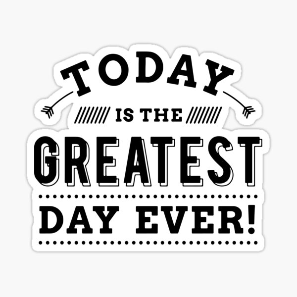 "Today Is The Greatest Day Ever" Sticker by MakeItTrend Redbubble