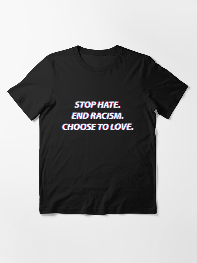 Stop Hate End Racism Choose Love | Essential T-Shirt