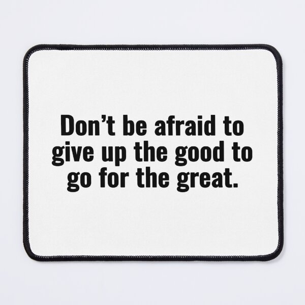 Item preview, Don’t be afraid to give up the good to go for the great. designed and sold by Vanion.