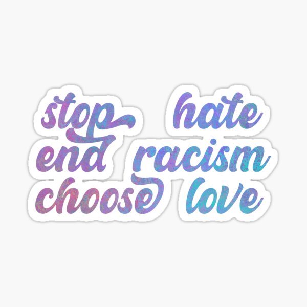 stop hate end racism choose love' Sticker for Sale by