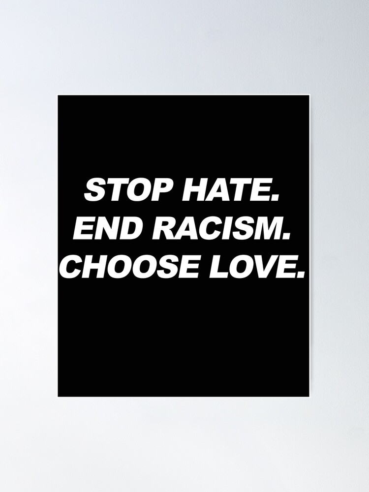 Stop Hate End Racism Choose Love Poster for Sale by AsmaAkther