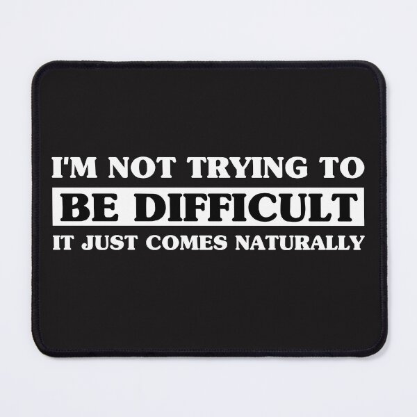 Item preview, I'm Not Trying To Be Difficult It Just Comes Naturally Funny T-Shirt designed and sold by JustBeCreative9.