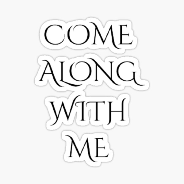 come-along-with-me-sticker-for-sale-by-ibrahimsn-redbubble