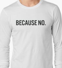 BECAUSE NO. Unisex T-Shirt (black text) Long Sleeve T-Shirt