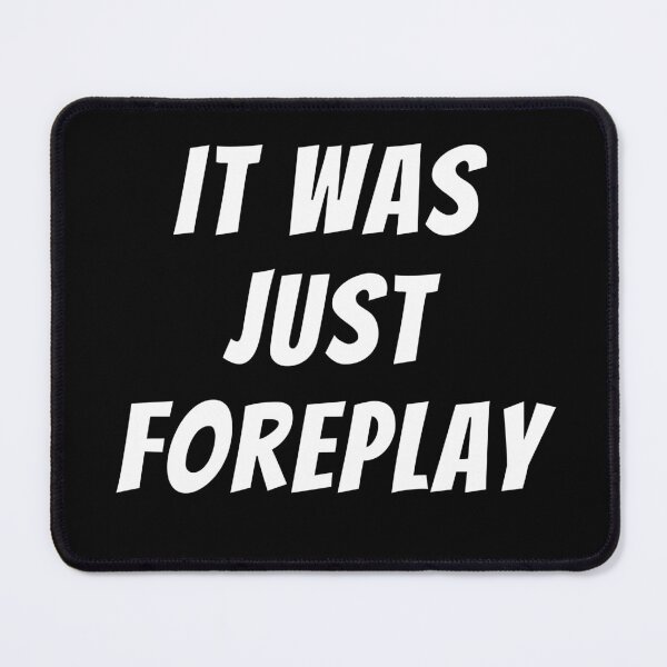 Item preview, It Was Just Foreplay designed and sold by MimmieShop.