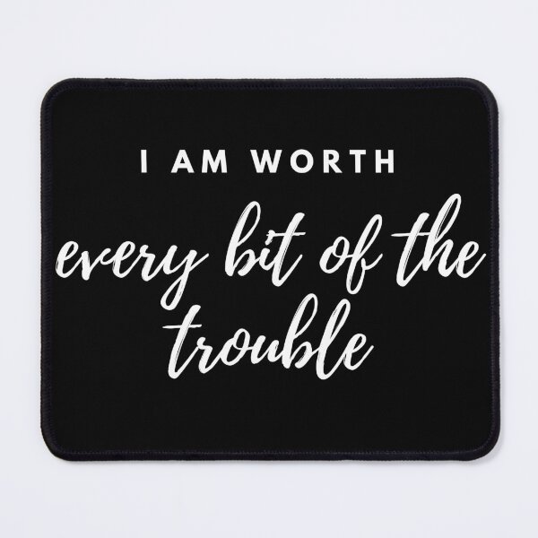 Item preview, I Am Worth Every Bit of the Trouble designed and sold by MimmieShop.