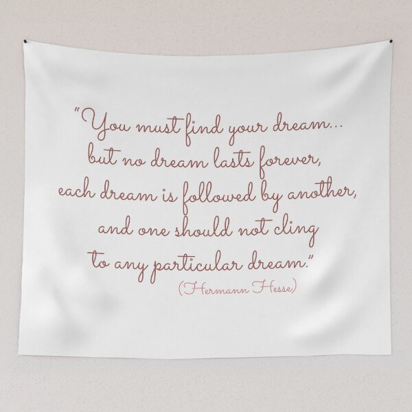 Item preview, "You must find your dream...but no dream lasts forever, each dream is followed by another, and one should not cling to any particular dream." ― Herman Hesse designed and sold by Boogosh.
