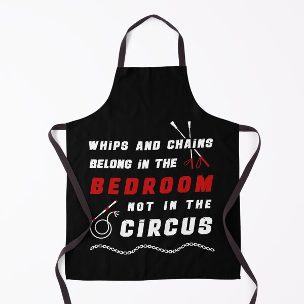 Item preview, Whips And Chains Belong To The Bedroom Not In The Circus designed and sold by MimmieShop.