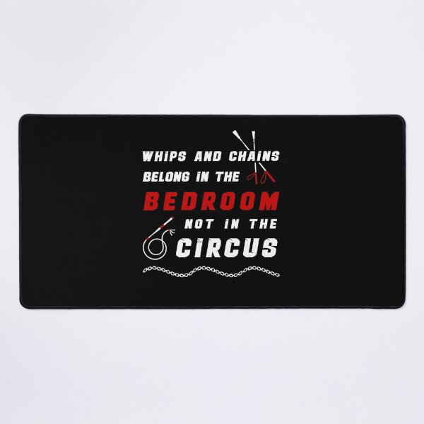 Item preview, Whips And Chains Belong To The Bedroom Not In The Circus designed and sold by MimmieShop.