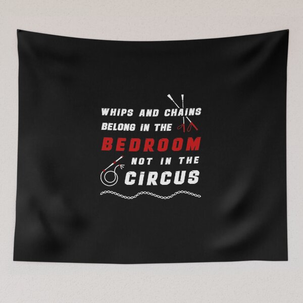 Item preview, Whips And Chains Belong To The Bedroom Not In The Circus designed and sold by MimmieShop.