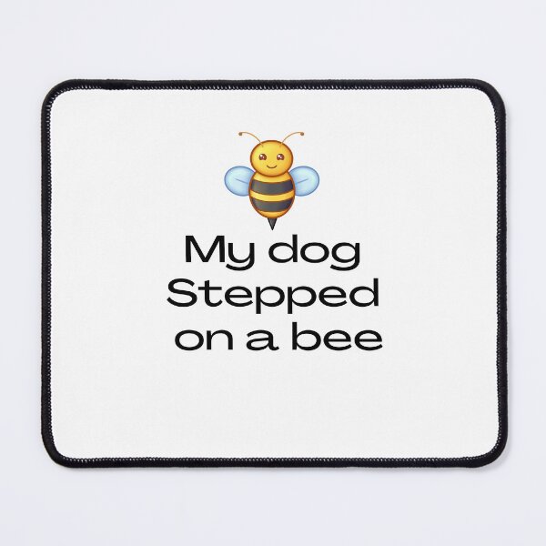 Item preview, my dog stepped on a bee designed and sold by Fashionunic7.