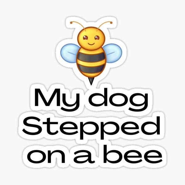 My dog stepped on a bee - My Dog Stepped On A Bee - Sticker