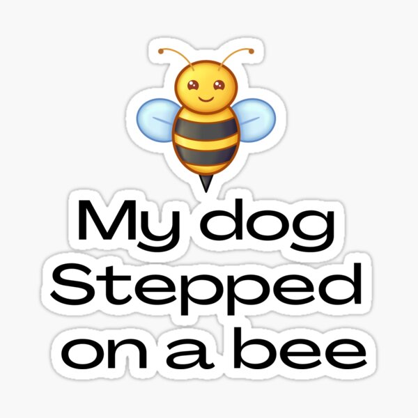 my dog stepped on a bee Vinyl Add-on – Three Doods Danas