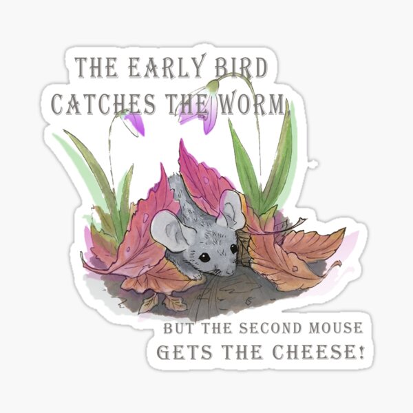 Cute Mouse Saying - The Early Bird Catches the Worm but the Second Mouse Gets the Cheese ! Sticker