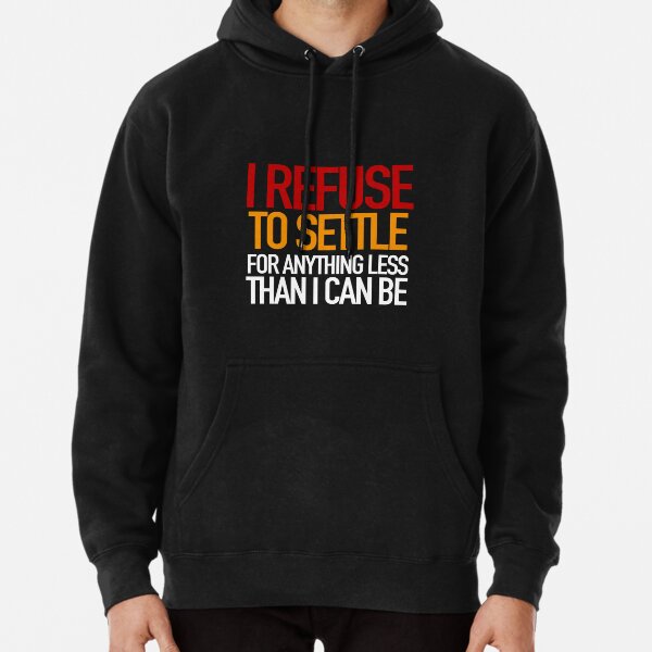 REFUSE to settle for anything less than you can be! Pullover Hoodie