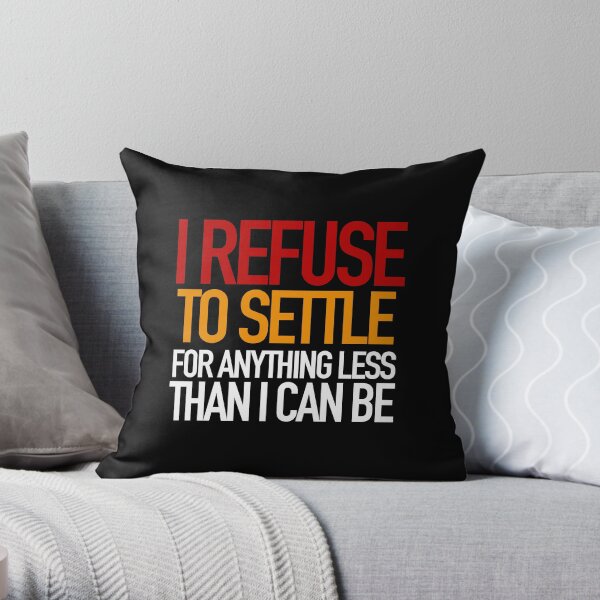 REFUSE to settle for anything less than you can be! Throw Pillow