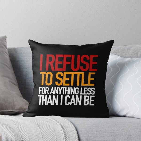 REFUSE to settle for anything less than you can be! Throw Pillow