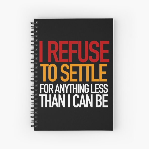 REFUSE to settle for anything less than you can be! Spiral Notebook
