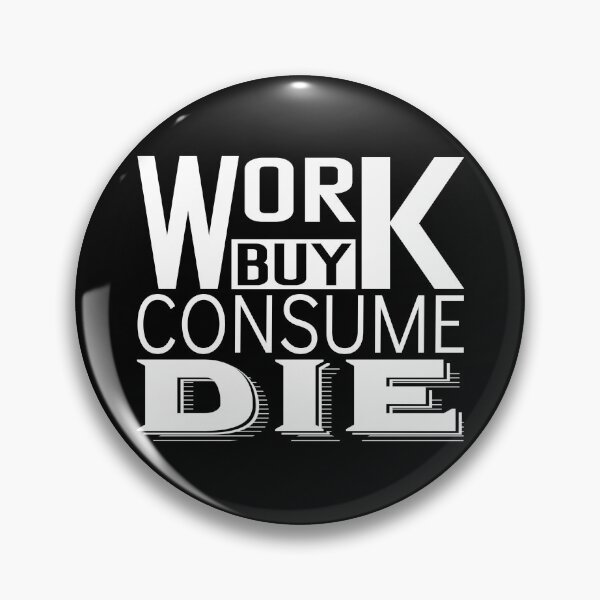 Item preview, Work Buy Consume Die End Capitalism Funny Anti Consumerism Quote designed and sold by ghostsanda.