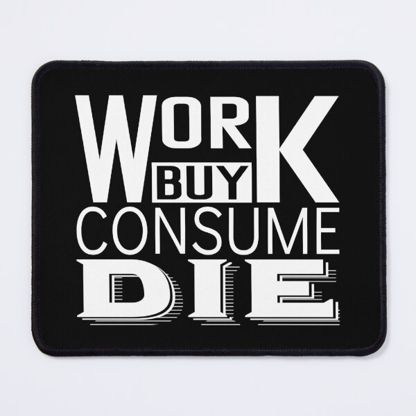 Item preview, Work Buy Consume Die End Capitalism Funny Anti Consumerism Quote designed and sold by ghostsanda.