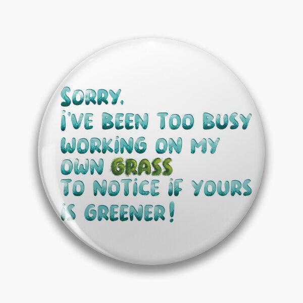Item preview, Sorry, I’ve been too busy working on my own grass to notice if yours is greener!  Self designed and sold by MunsyArt.