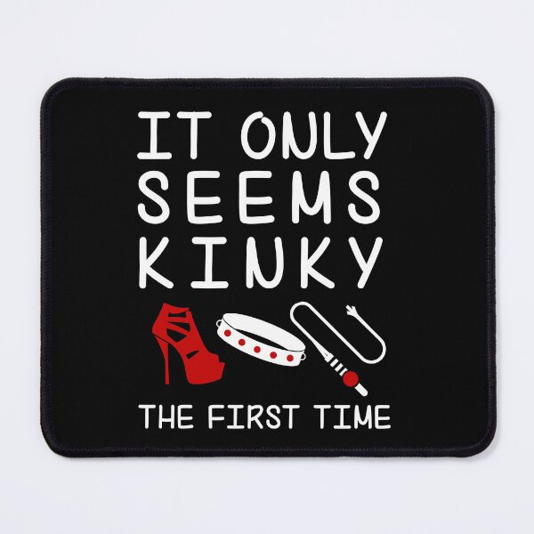 Item preview, It Only Seems Kinky The First Time designed and sold by MimmieShop.