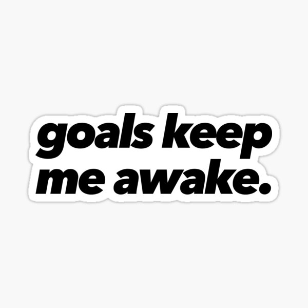 "Goals Keep Me Awake" Sticker by Redbubble
