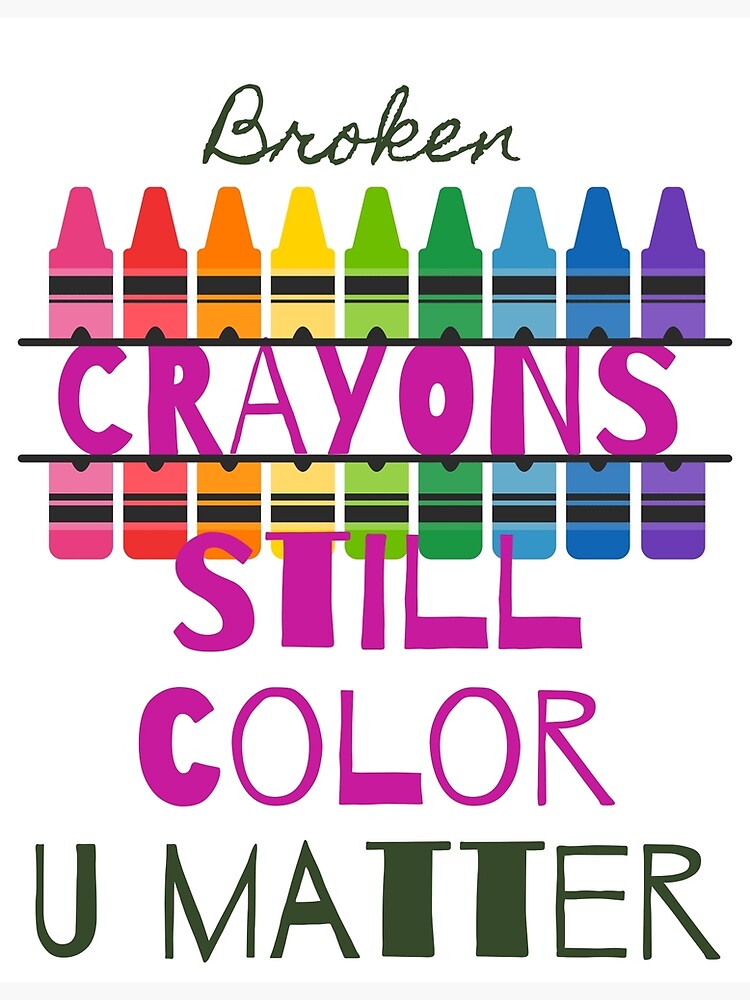 "Broken Crayons Still Color, U Matter Lifes Inspirational Quotes