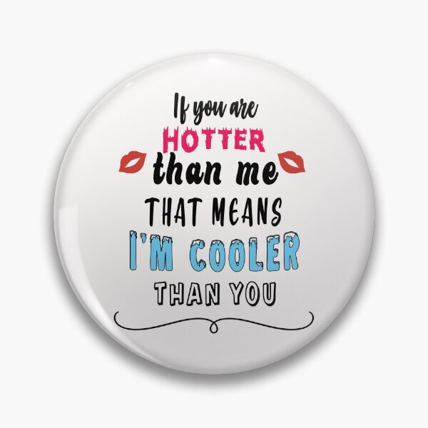 Item preview, If you are hotter than me that means I am cooler than you designed and sold by TheFoolsGallery.