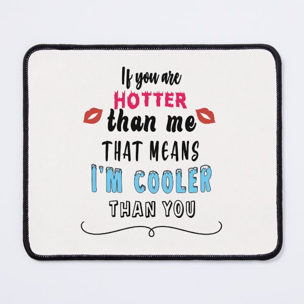 Item preview, If you are hotter than me that means I am cooler than you designed and sold by TheFoolsGallery.