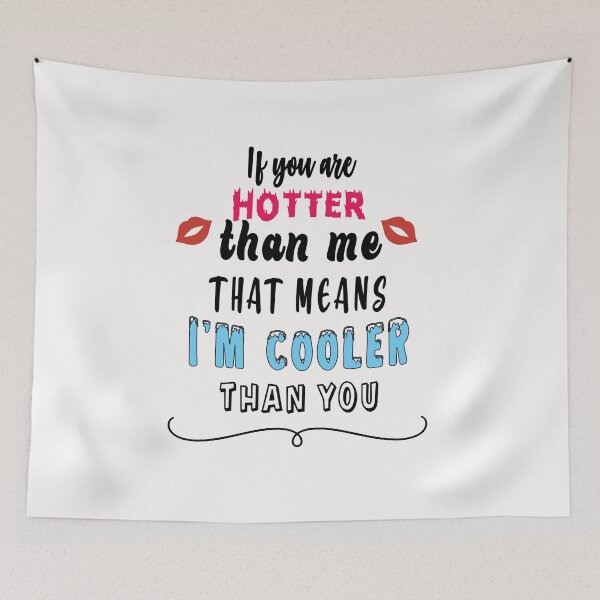 Item preview, If you are hotter than me that means I am cooler than you designed and sold by TheFoolsGallery.