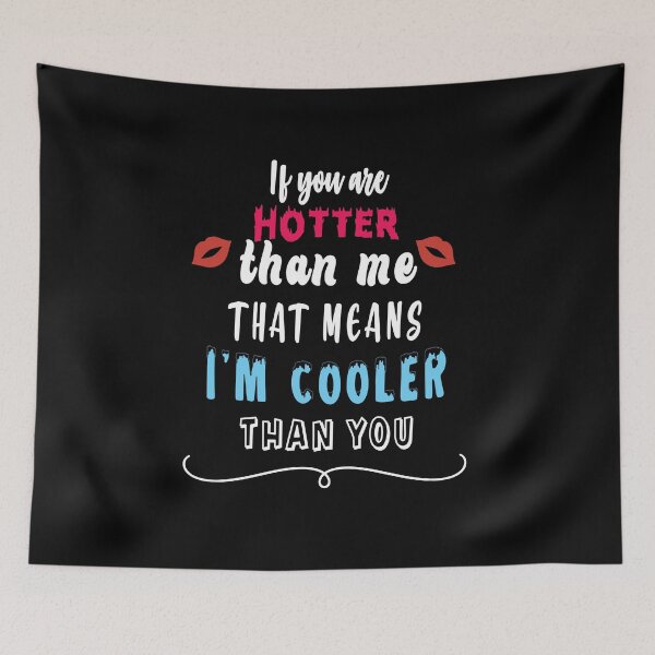 Item preview, If you are hotter than me that means I am cooler than you designed and sold by TheFoolsGallery.
