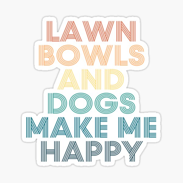 Lawn Bowls And Dogs Make Me Happy- Gift for Lawn Bowls & Dogs Fans Sticker