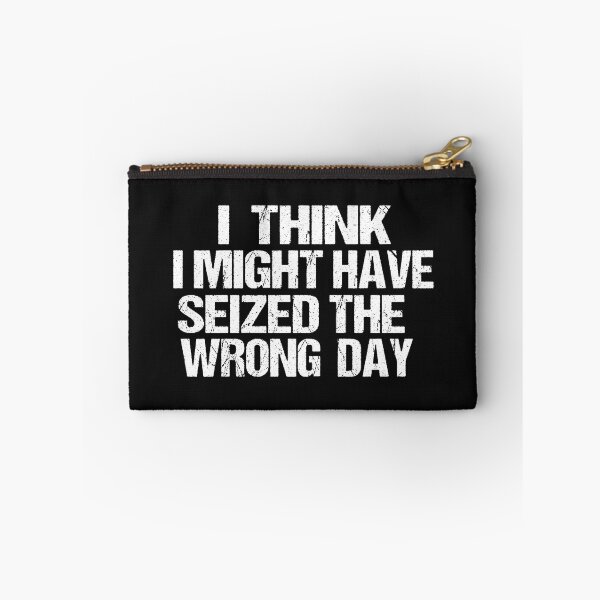 Item preview, I THINK I MIGHT HAVE SEIZED THE WRONG DAY designed and sold by SheIsAQueen.