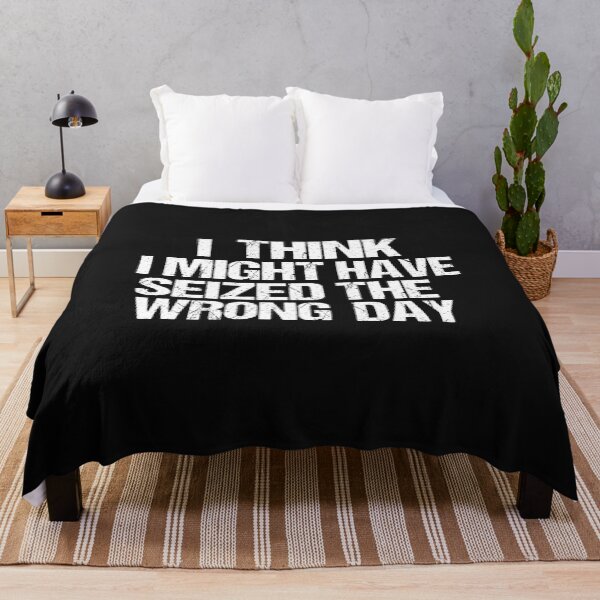Item preview, I THINK I MIGHT HAVE SEIZED THE WRONG DAY designed and sold by SheIsAQueen.