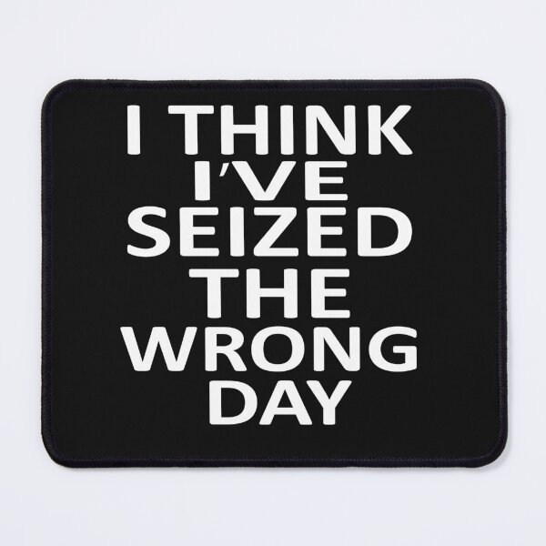 Item preview,  I Think I Might Have Seized The Wrong  designed and sold by SheIsAQueen.