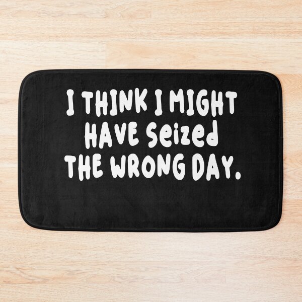 Item preview,  I THINK I MIGHT HAVE SEIZED THE WRONG DAY designed and sold by SheIsAQueen.
