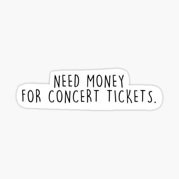 Item preview, Need Money For Concert Tickets.  designed and sold by ambernicole0019.