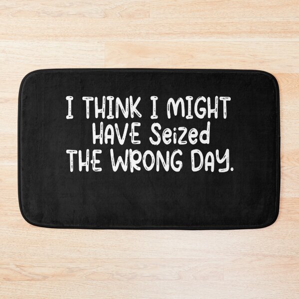 Item preview,  I THINK I MIGHT HAVE SEIZED THE WRONG DAY designed and sold by SheIsAQueen.