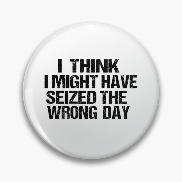 Item preview,  I THINK I MIGHT HAVE SEIZED THE WRONG DAY designed and sold by SheIsAQueen.
