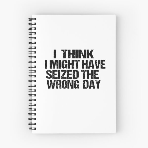 Item preview,  I THINK I MIGHT HAVE SEIZED THE WRONG DAY designed and sold by SheIsAQueen.