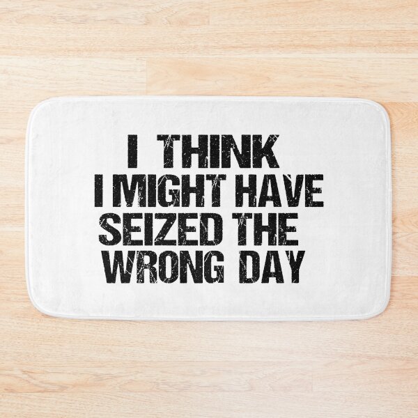 Item preview,  I THINK I MIGHT HAVE SEIZED THE WRONG DAY designed and sold by SheIsAQueen.