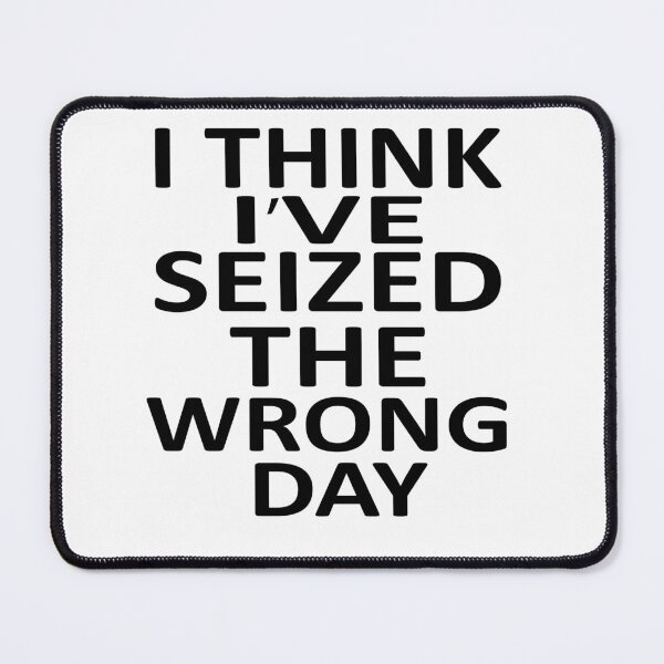 Item preview, I Think I Might Have Seized The Wrong designed and sold by SheIsAQueen.