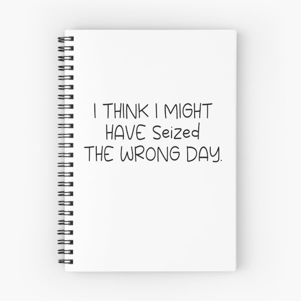 Item preview, I THINK I MIGHT HAVE SEIZED THE WRONG DAY designed and sold by SheIsAQueen.