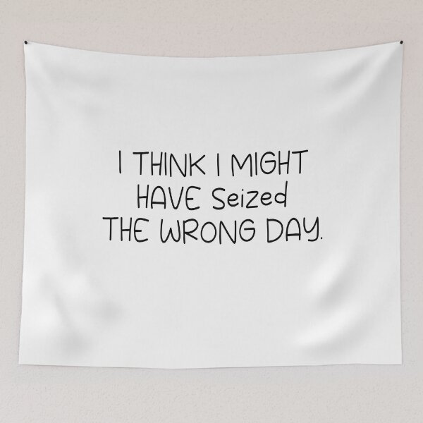 Item preview, I THINK I MIGHT HAVE SEIZED THE WRONG DAY designed and sold by SheIsAQueen.