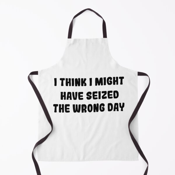 Item preview, I THINK I MIGHT HAVE SEIZED THE WRONG DAY designed and sold by SheIsAQueen.
