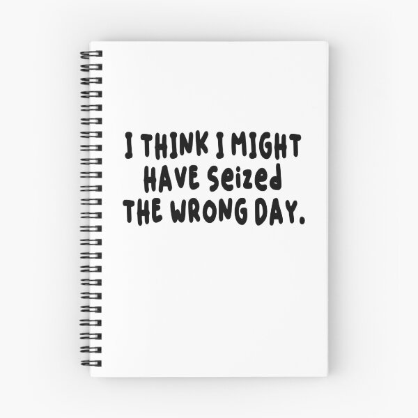 Item preview, Copy of  I THINK I MIGHT HAVE SEIZED THE WRONG DAY designed and sold by SheIsAQueen.